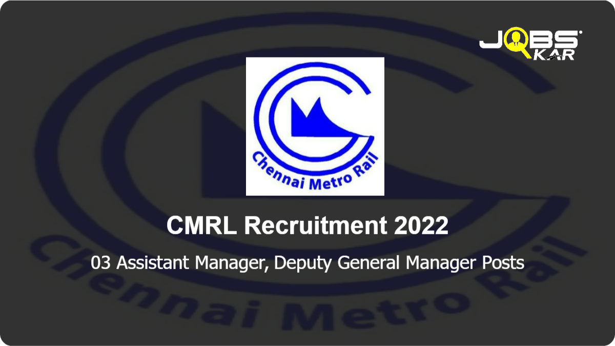 CMRL Recruitment 2022: Apply for Assistant Manager, Deputy General Manager Posts