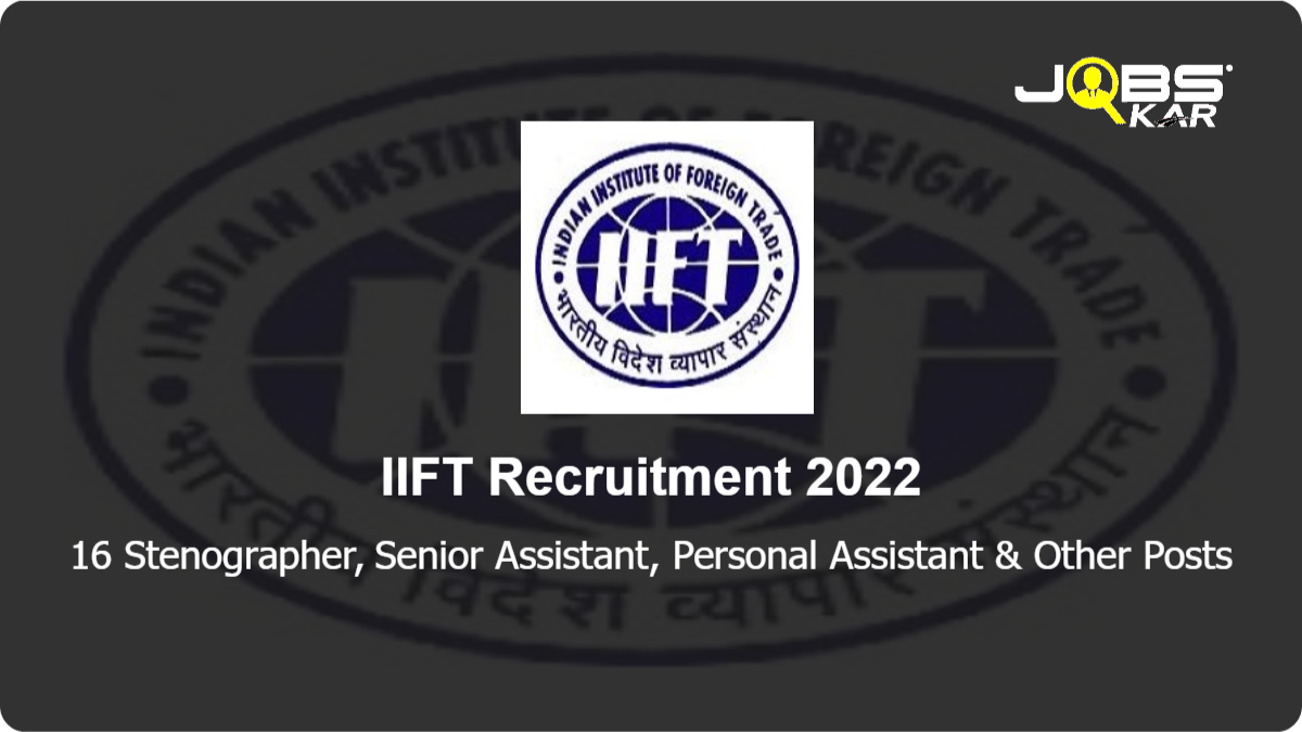 IIFT Recruitment 2022: Apply Online for 16 Stenographer, Senior Assistant, Personal Assistant, Assistant Registrar, Library Information Assistant Posts