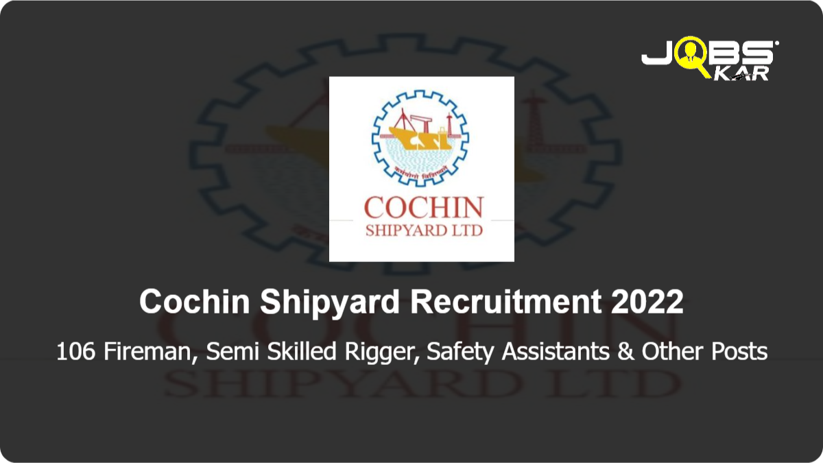 Cochin Shipyard Recruitment 2022: Apply Online for 106 Fireman, Semi Skilled Rigger, Safety Assistants, Scaffolder Posts