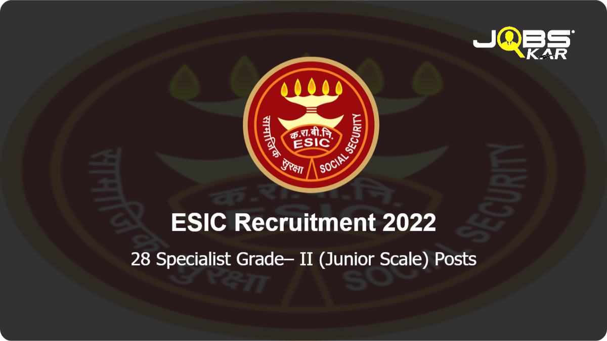 ESIC Recruitment 2022: Apply for 28 Specialist Grade– II (Junior Scale) Posts