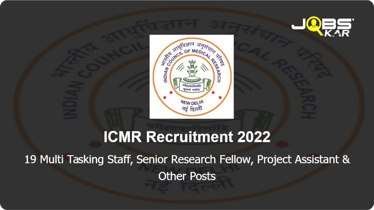 ICMR Recruitment 2022: Walk in for 19 Multi Tasking Staff, Senior Research Fellow, Project Assistant, Field Worker, Senior Technical Assistant, Junior Medical Officer Posts