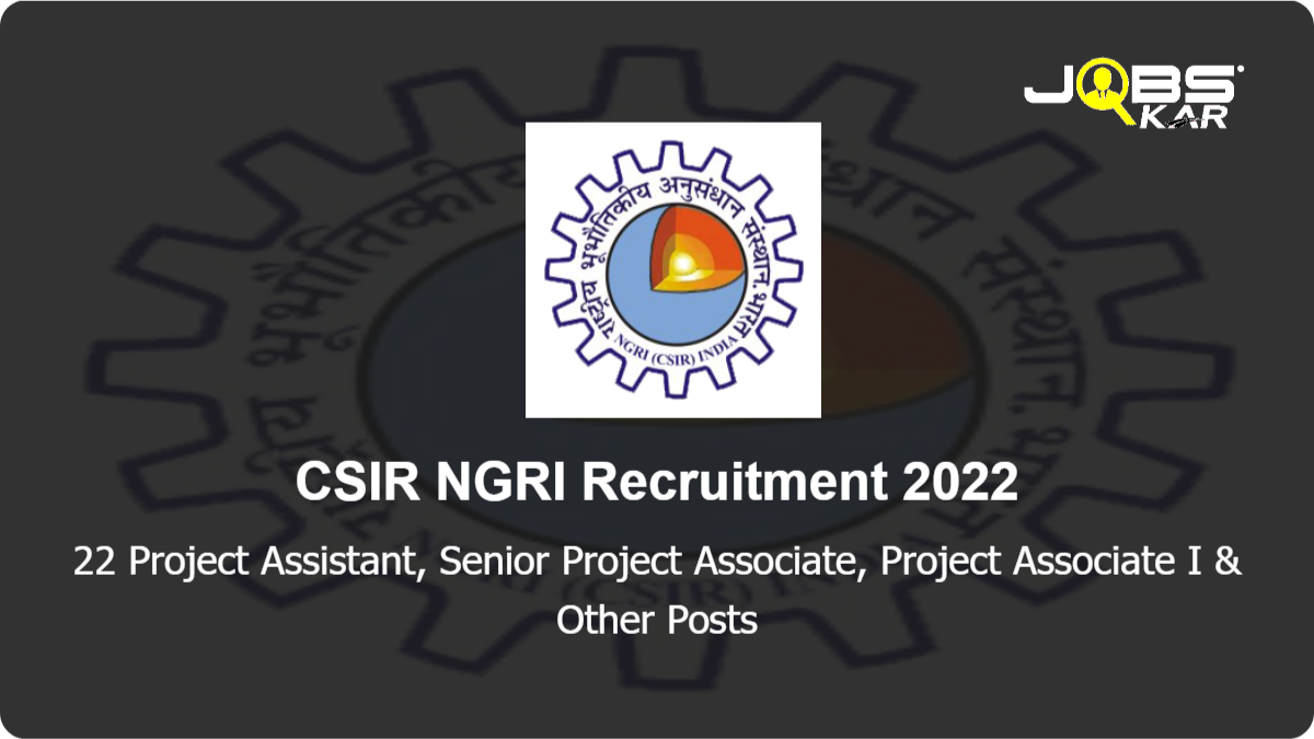 CSIR NGRI Recruitment 2022: Apply Online for 22 Project Assistant, Senior Project Associate, Project Associate I, Project Associate II, Project Scientist I Posts