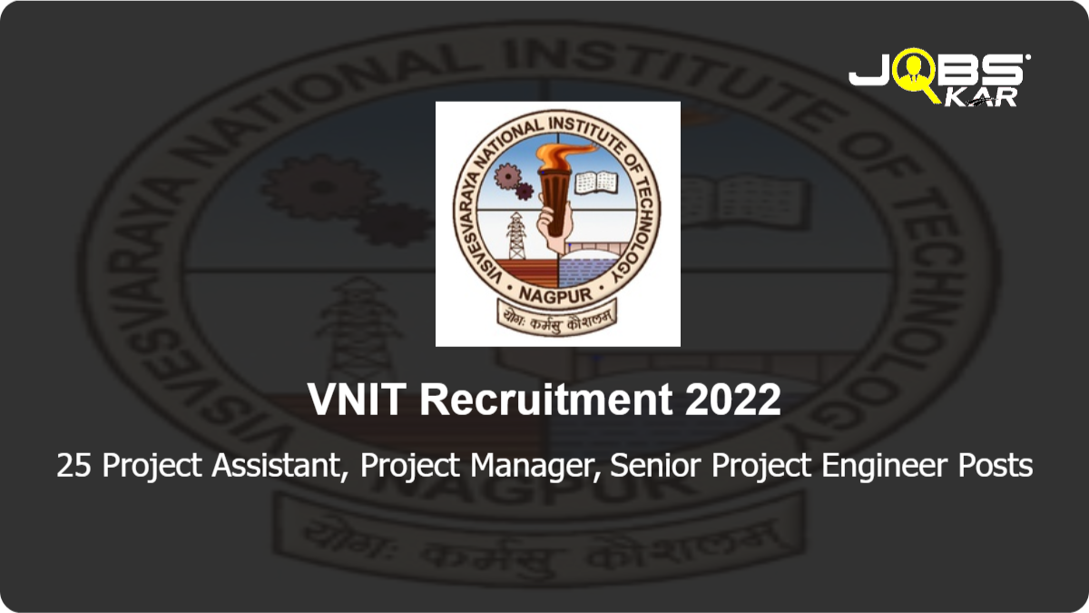 VNIT Recruitment 2022: Apply for 25 Project Assistant, Project Manager, Senior Project Engineer Posts