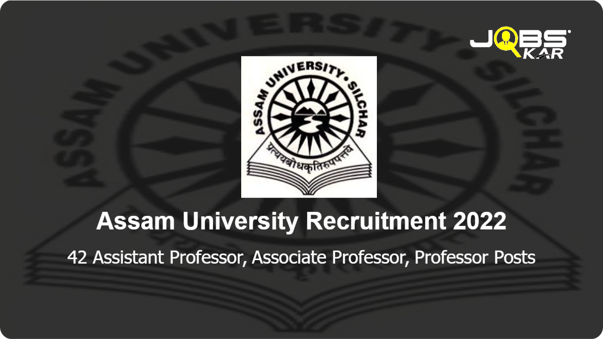 Assam University Recruitment 2022: Apply for 42 Assistant Professor, Associate Professor, Professor Posts