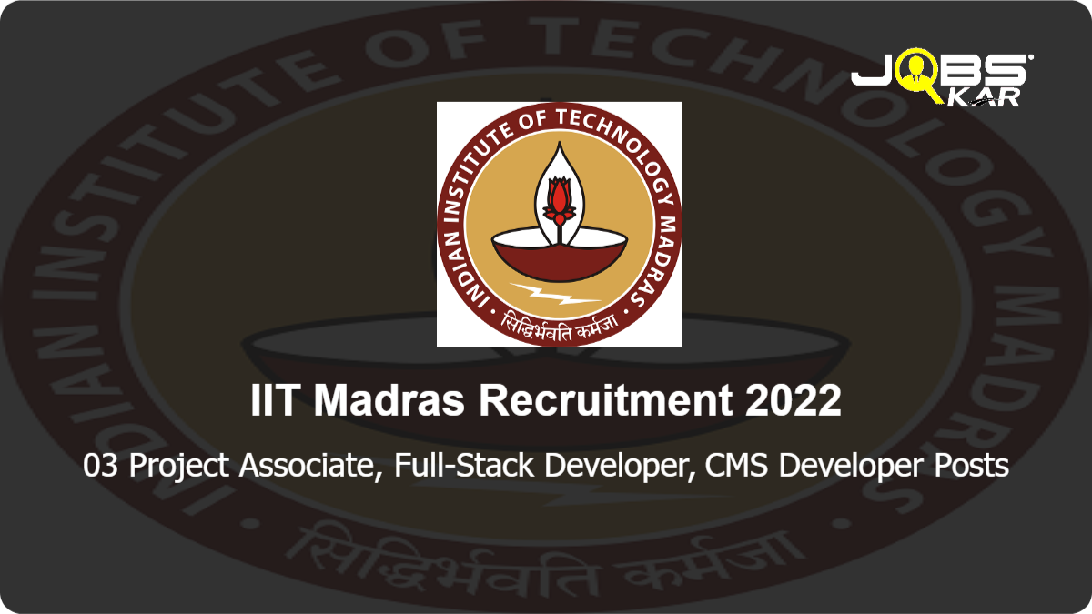 IIT Madras Recruitment 2022: Apply Online for Project Associate, Full-Stack Developer, CMS Developer Posts