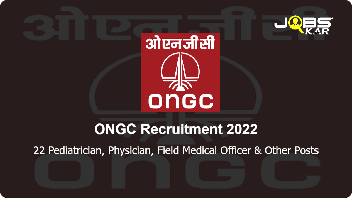 ONGC Recruitment 2022: Apply Online for 22 Pediatrician, Physician, Field Medical Officer, General Surgery Posts