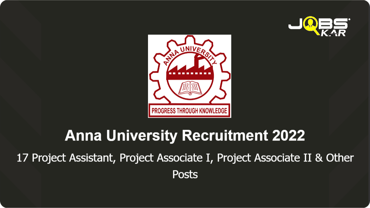Anna University Recruitment 2022: Apply for 17 Project Assistant, Project Associate I, Project Associate II, Project Scientist Posts