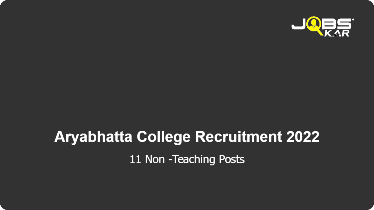 Aryabhatta College Recruitment 2022: Apply Online for 11 Non -Teaching Posts