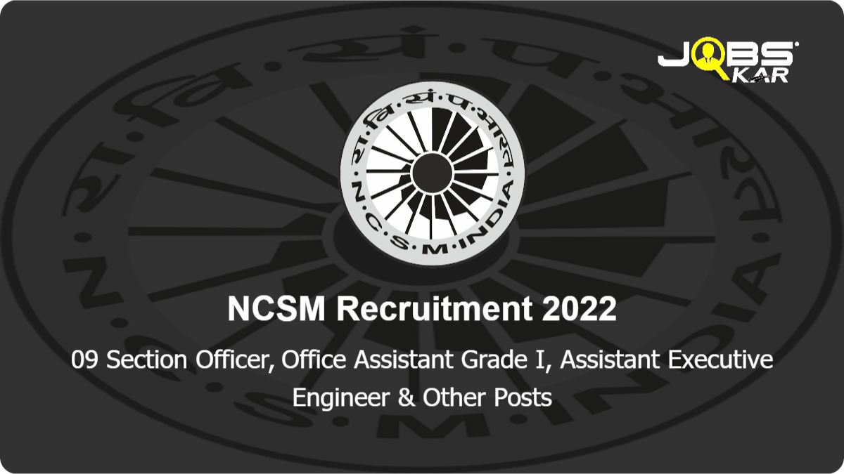 NCSM Recruitment 2022: Apply for 09 Section Officer, Office Assistant Grade I, Assistant Executive Engineer, Curator Posts