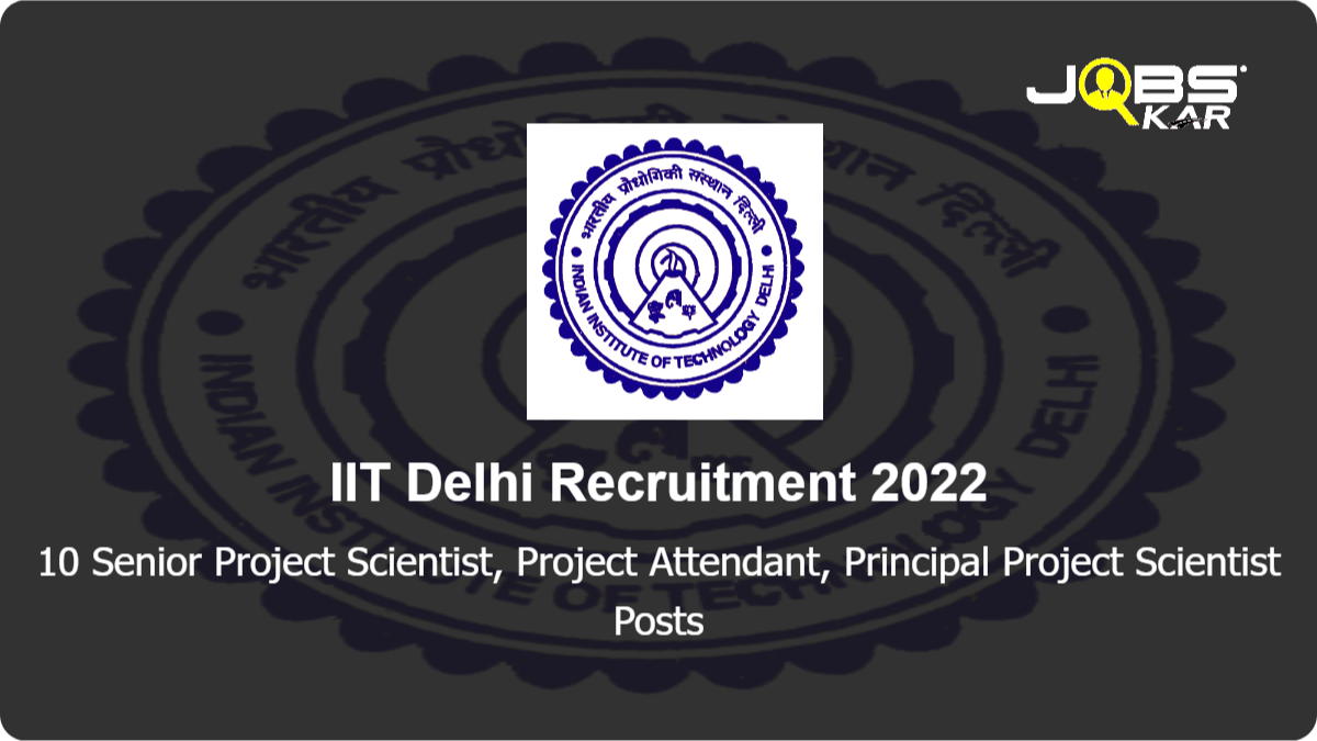 IIT Delhi Recruitment 2022: Apply Online for 10 Senior Project Scientist, Project Attendant, Principal Project Scientist Posts