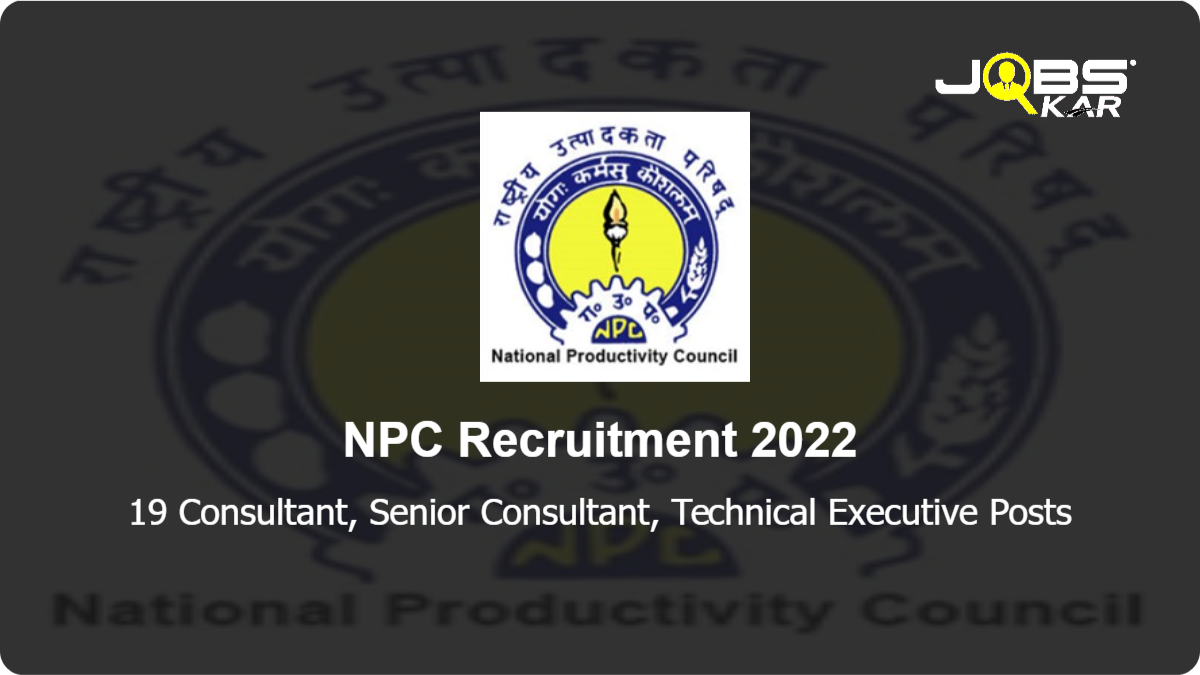 NPC Recruitment 2022: Apply Online for 19 Consultant, Senior Consultant, Technical Executive Posts