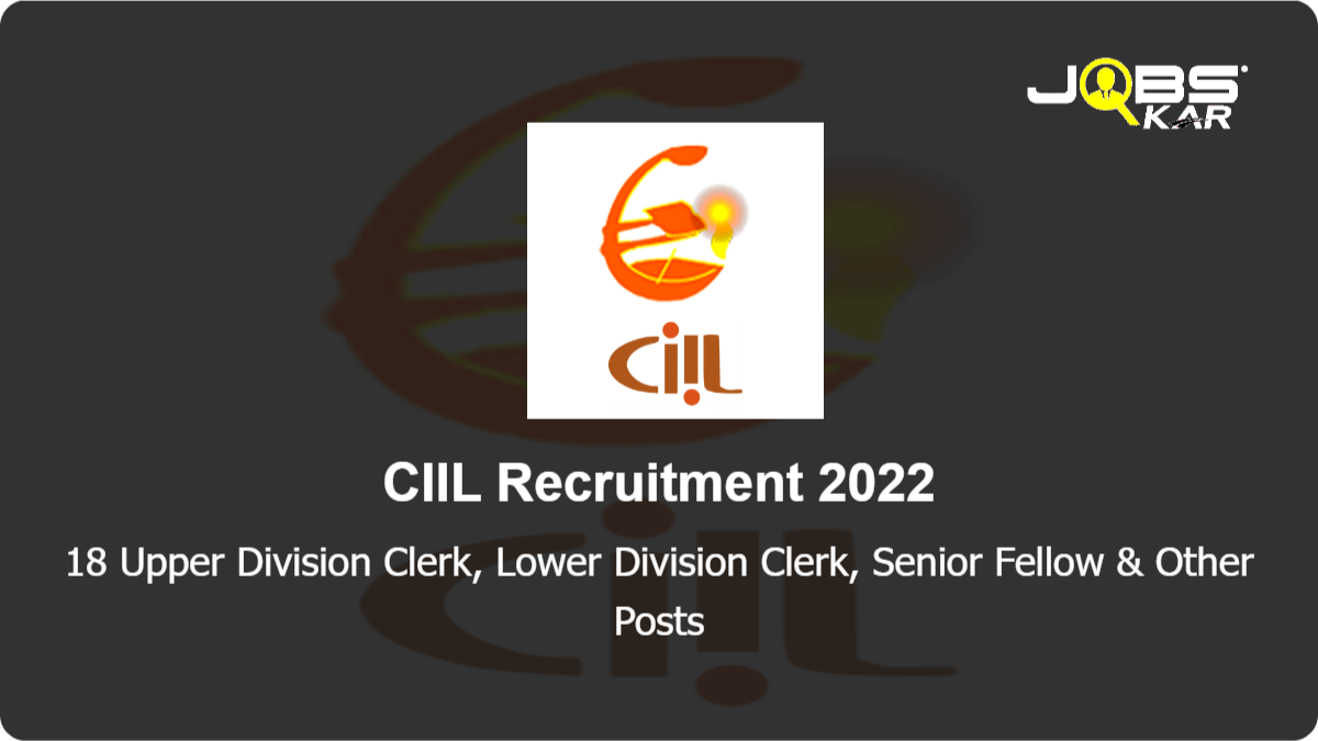 CIIL Recruitment 2022: Apply Online for 18 Upper Division Clerk, Lower Division Clerk, Senior Fellow, Associate Fellow Posts
