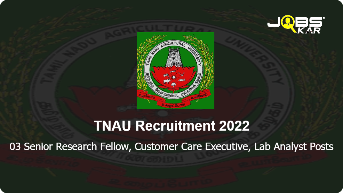 TNAU Recruitment 2022: Walk in for 03 Senior Research Fellow, Customer Care Executive, Lab Analyst Posts