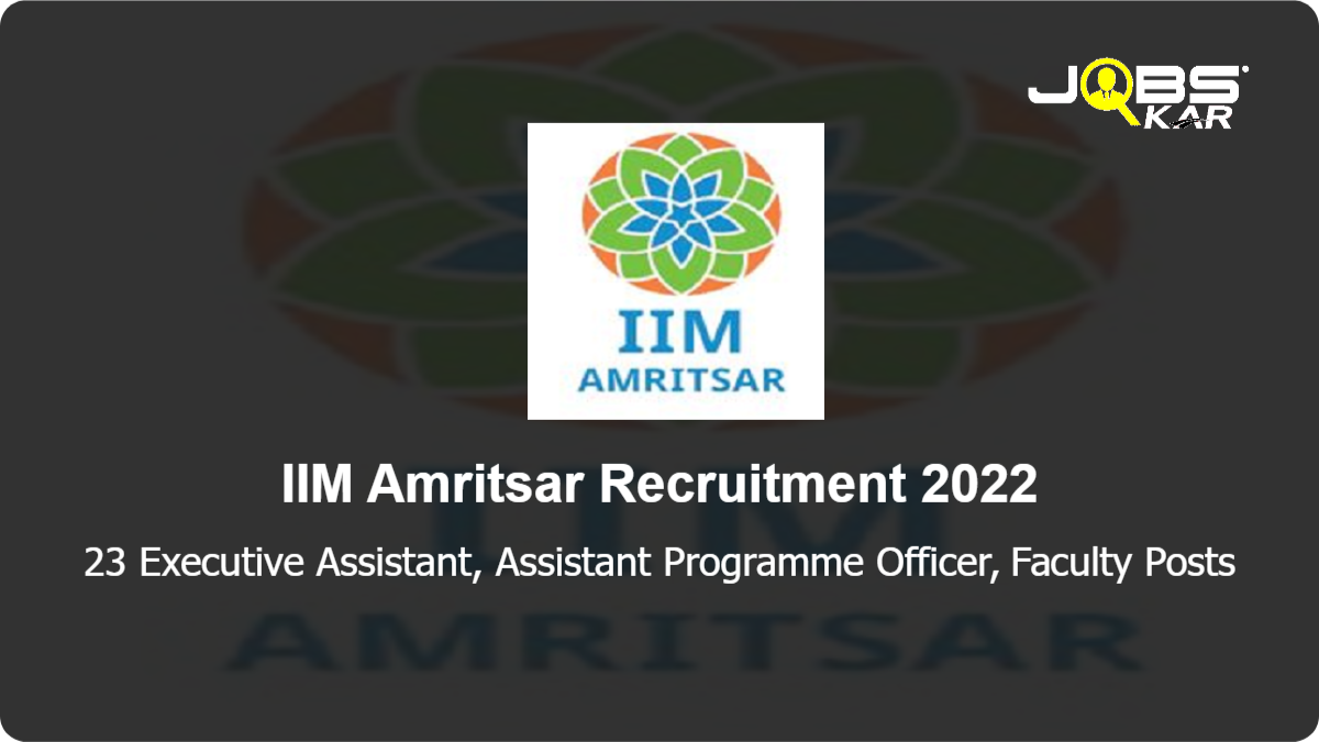 IIM Amritsar Recruitment 2022: Apply Online for 23 Executive Assistant, Assistant Programme Officer, Faculty Posts
