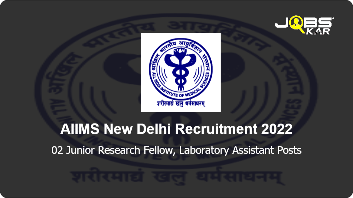 AIIMS New Delhi Recruitment 2022: Apply Online for Junior Research Fellow, Laboratory Assistant Posts