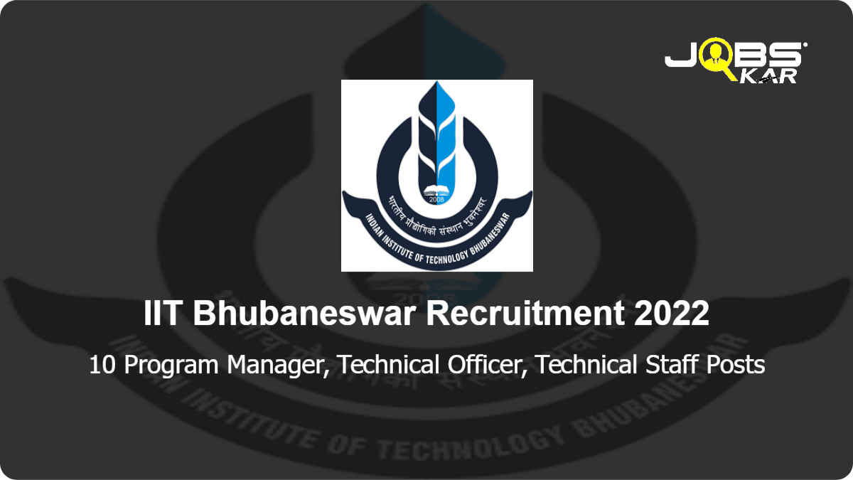 IIT Bhubaneswar Recruitment 2022: Apply Online for 10 Program Manager, Technical Officer, Technical Staff Posts