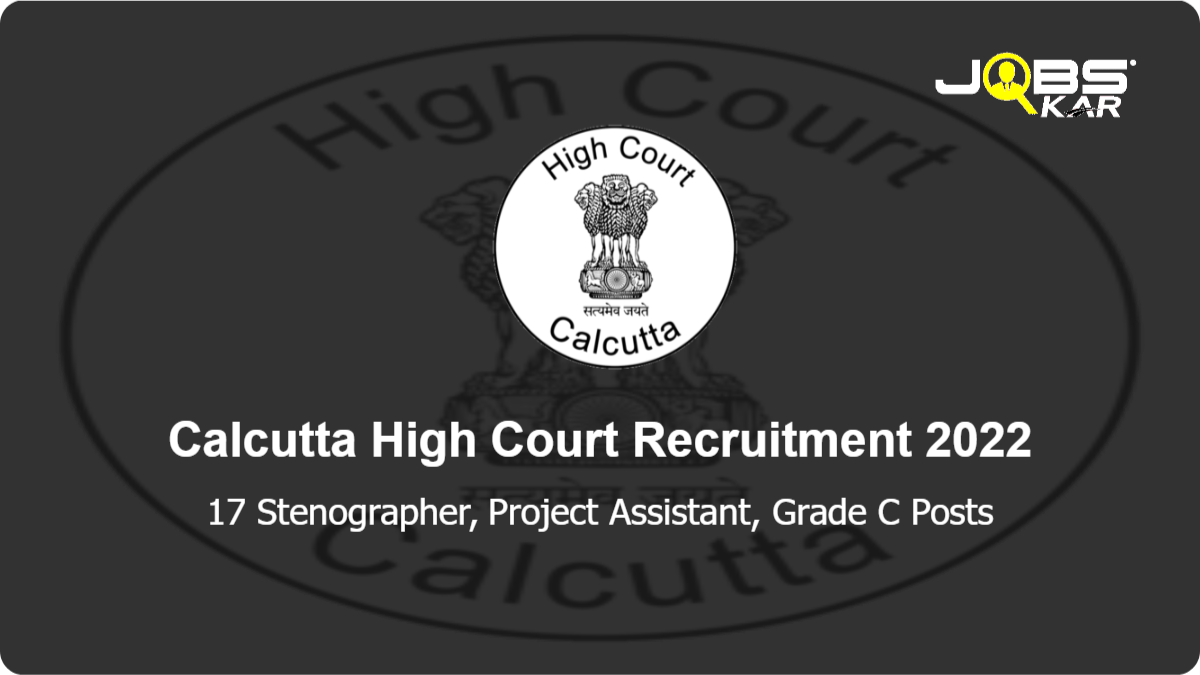 Calcutta High Court Recruitment 2022: Apply for 17 Stenographer, Project Assistant, Grade C Posts