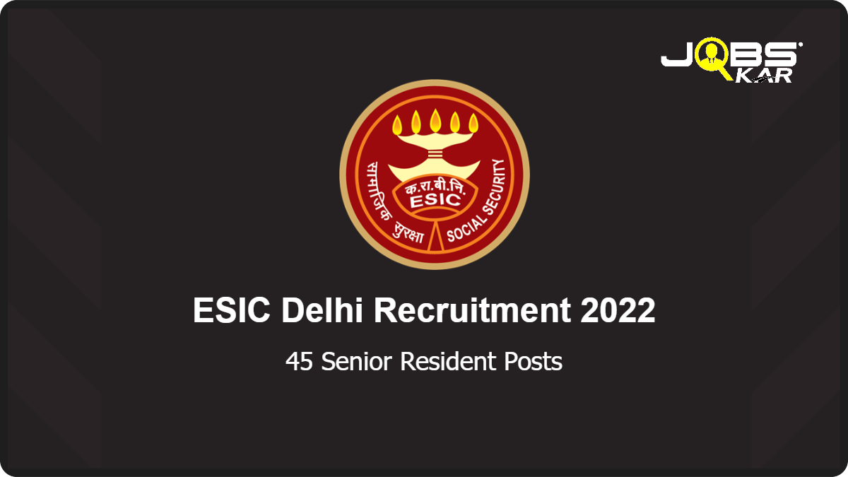 ESIC Delhi Recruitment 2022: Walk in for 45 Senior Resident Posts