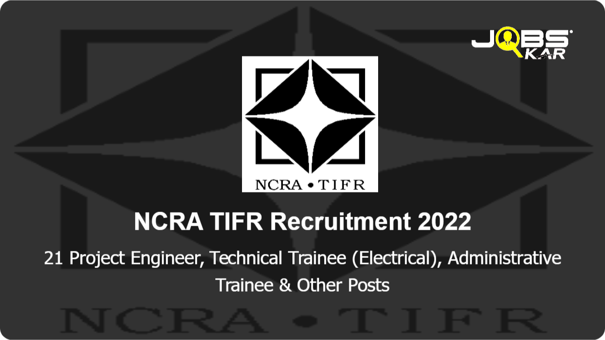 NCRA TIFR Recruitment 2022: Apply Online for 21 Project Engineer, Technical Trainee (Electrical), Administrative Trainee, Engineer Trainee (Servo) Posts
