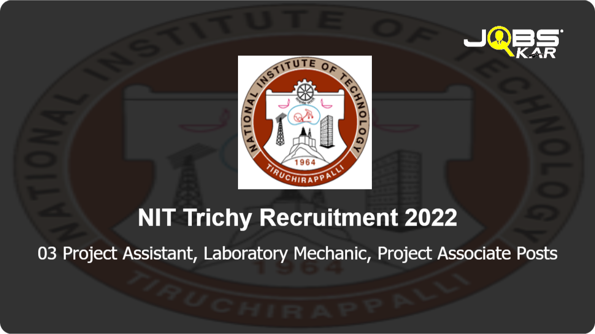 NIT Trichy Recruitment 2022: Apply for Project Assistant, Laboratory Mechanic, Project Associate Posts