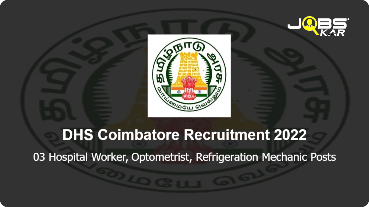 DHS Coimbatore Recruitment 2022: Apply for Hospital Worker, Optometrist, Refrigeration Mechanic Posts