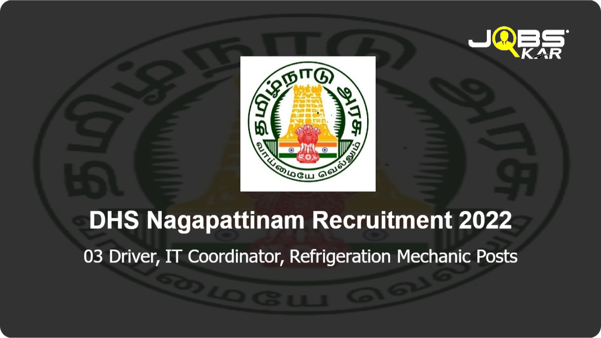 DHS Nagapattinam Recruitment 2022: Apply for Driver, IT Coordinator, Refrigeration Mechanic Posts