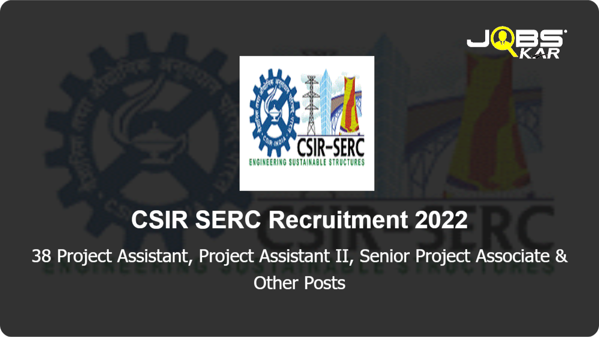 CSIR SERC Recruitment 2022: Walk in for 38 Project Assistant, Project Assistant II, Senior Project Associate, Project Associate I Posts