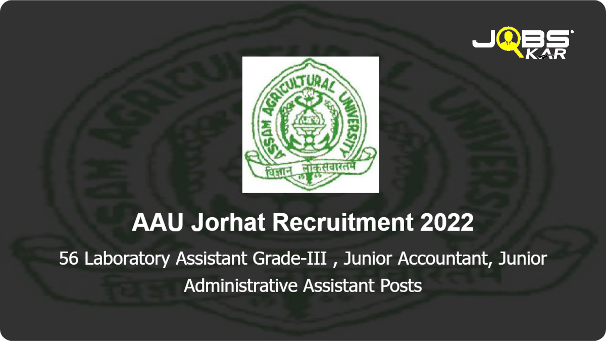 AAU Jorhat Recruitment 2022: Apply Online for 56 Laboratory Assistant Grade-III, Junior Accountant, Junior Administrative Assistant Posts