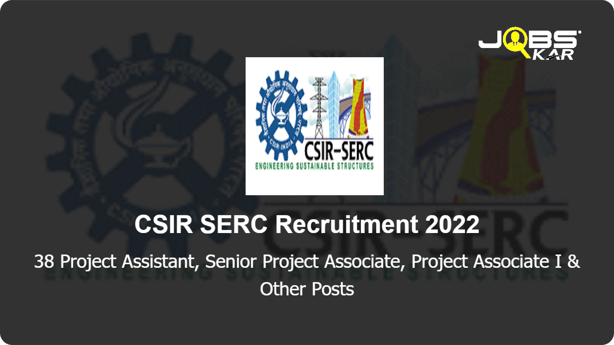 CSIR SERC Recruitment 2022: Walk in for 38 Project Assistant, Senior Project Associate, Project Associate I, Project Associate II Posts