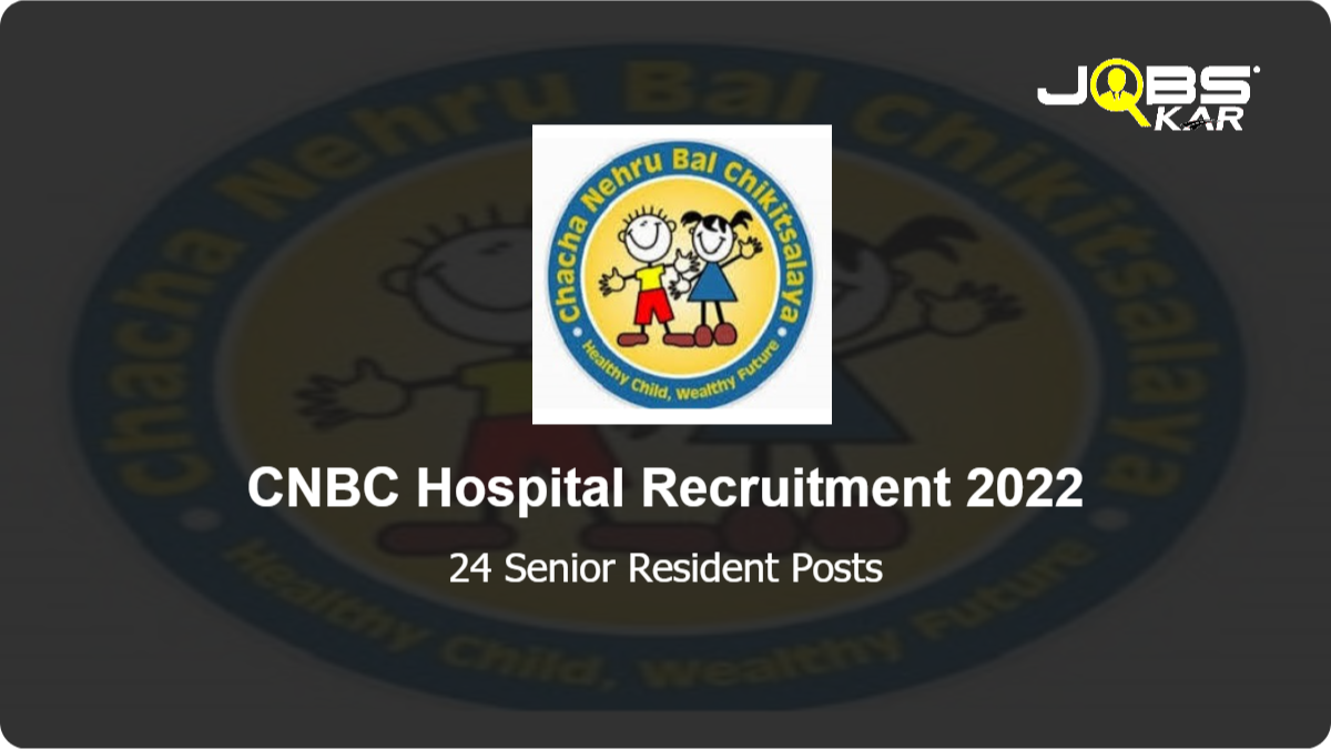 CNBC Hospital Recruitment 2022: Walk in for 24 Senior Resident Posts