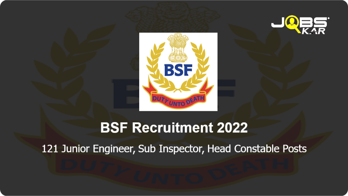 BSF Recruitment 2022: Apply for 121 Junior Engineer, Sub Inspector, Head Constable Posts