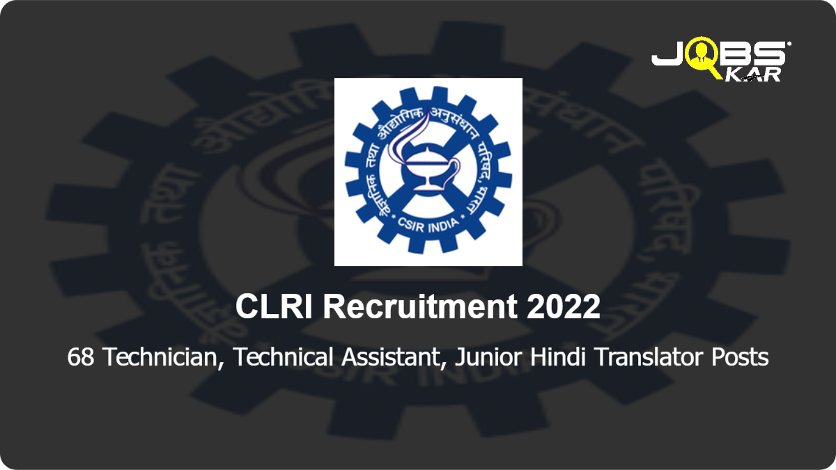 CLRI Recruitment 2022: Apply Online for 68 Technician, Technical Assistant, Junior Hindi Translator Posts