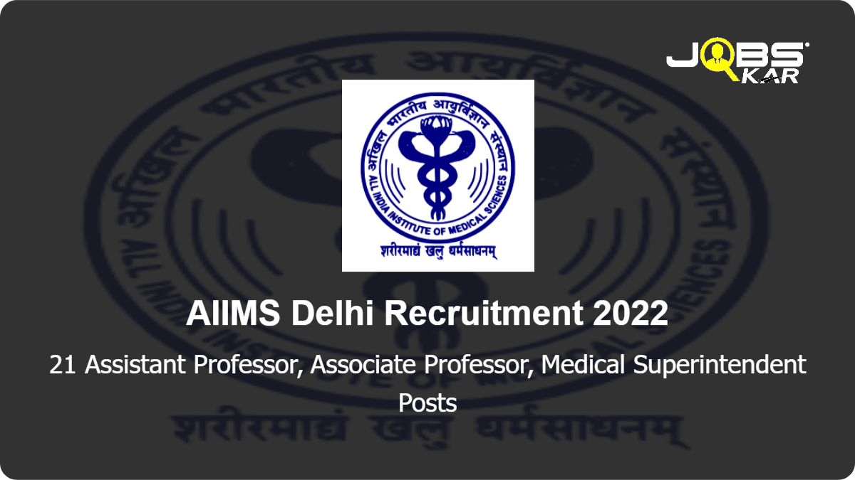 AIIMS Delhi Recruitment 2022: Apply Online for 21 Assistant Professor, Associate Professor, Medical Superintendent Posts
