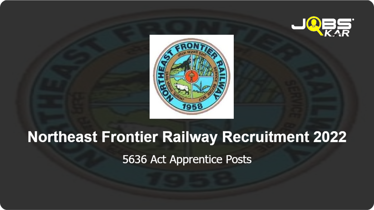 Northeast Frontier Railway Recruitment 2022: Apply Online for 5636 Act Apprentice Posts