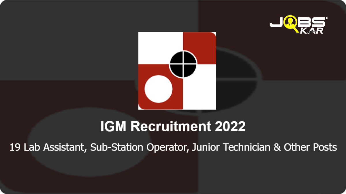 IGM Recruitment 2022: Apply Online for 19 Lab Assistant, Sub-Station Operator, Junior Technician, Supervisor Posts