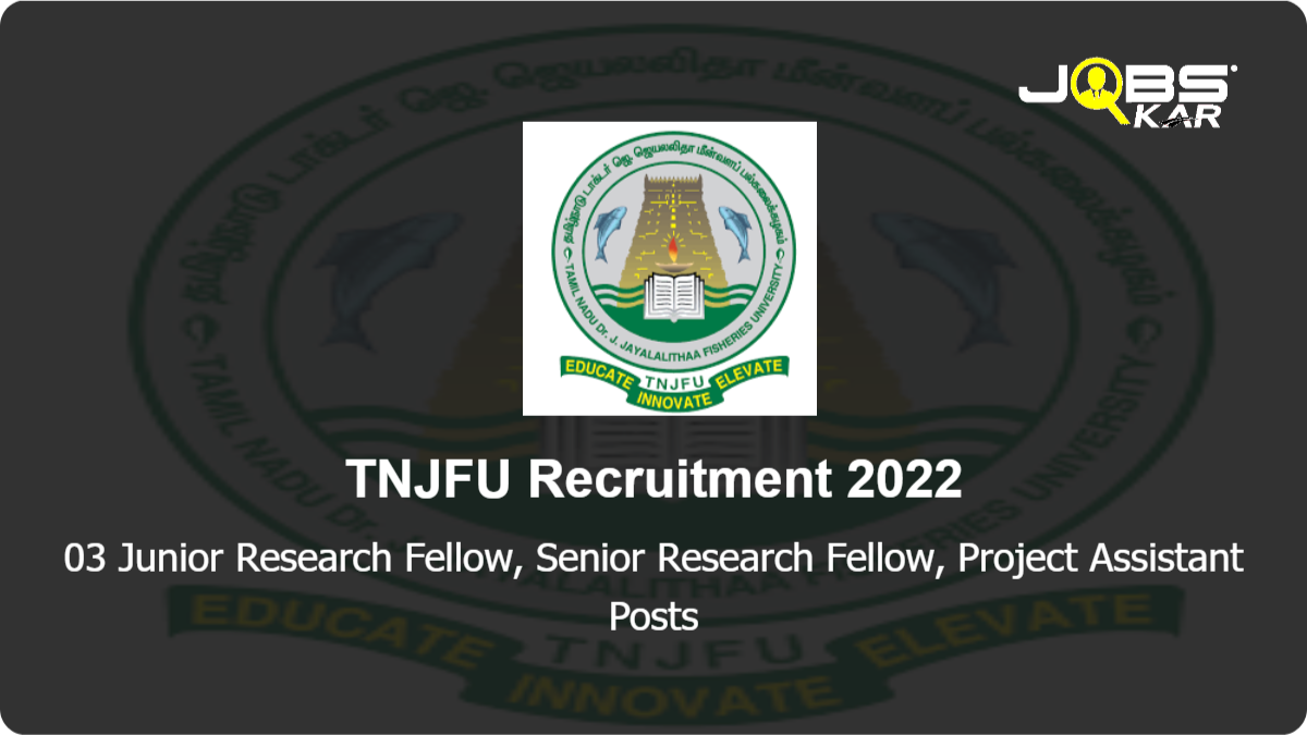 TNJFU Recruitment 2022: Walk in for Junior Research Fellow, Senior Research Fellow, Project Assistant Posts