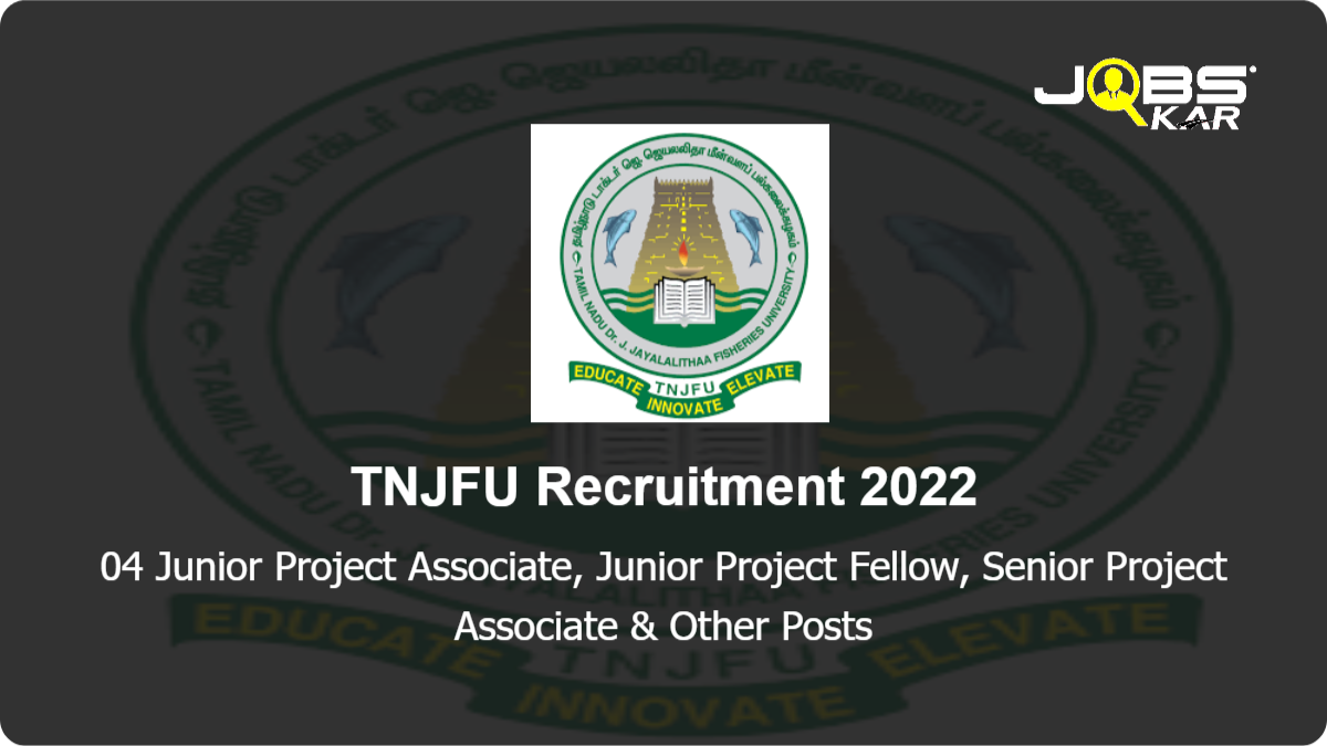 TNJFU Recruitment 2022: Walk in for Junior Project Associate, Junior Project Fellow, Senior Project Associate, Project Scientist I Posts