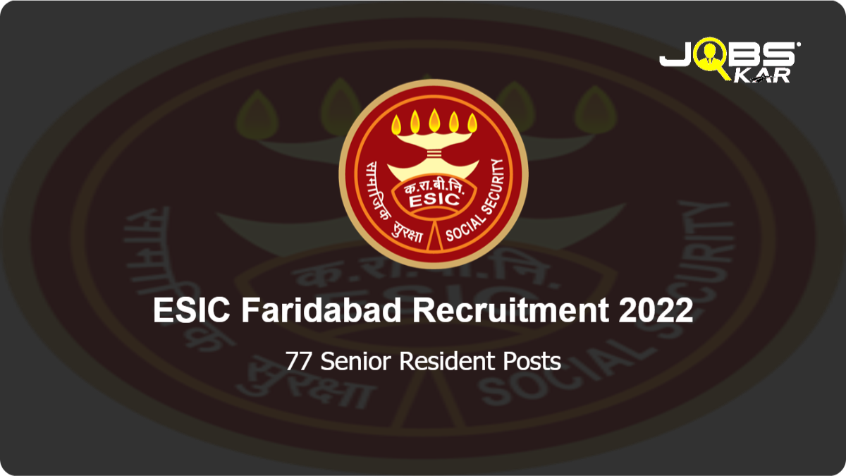 ESIC Faridabad Recruitment 2022: Walk in for 77 Senior Resident Posts