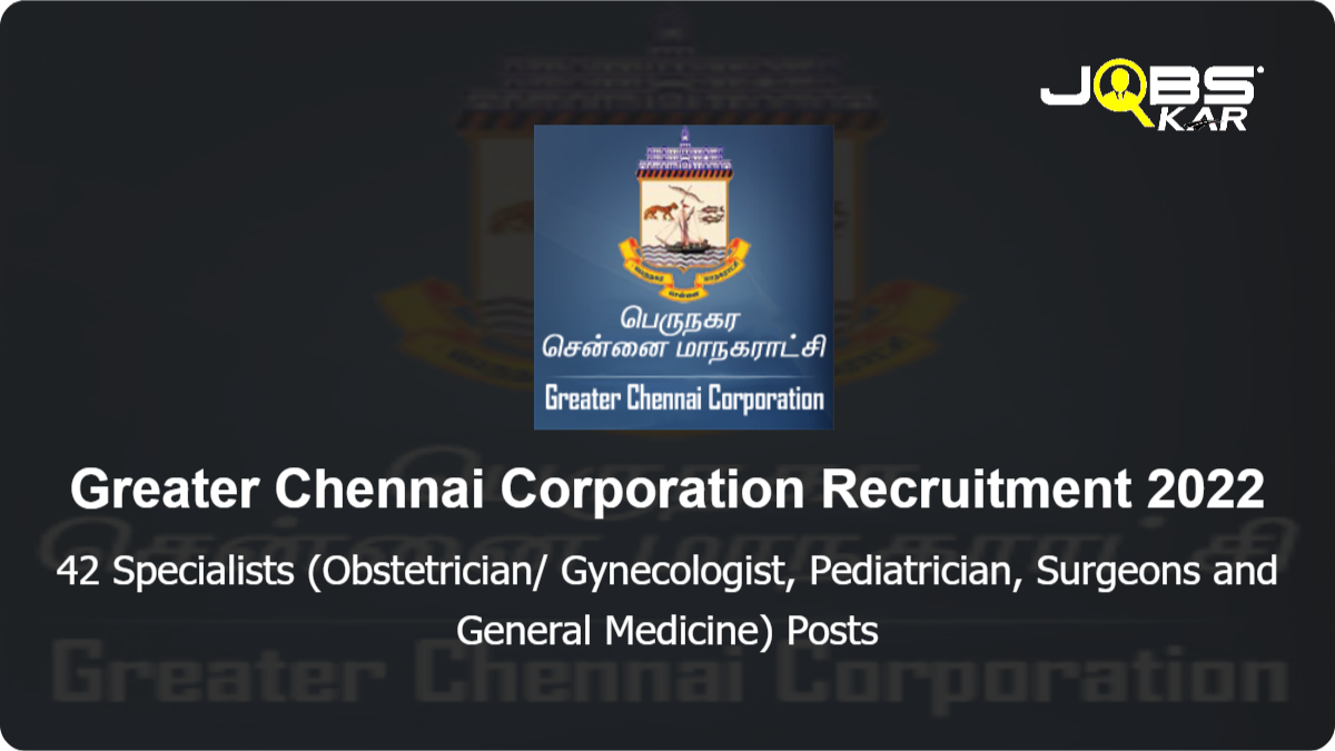 Greater Chennai Corporation Recruitment 2022: Apply for 42 Specialists (Obstetrician/ Gynecologist, Pediatrician, Surgeons and General Medicine) Posts