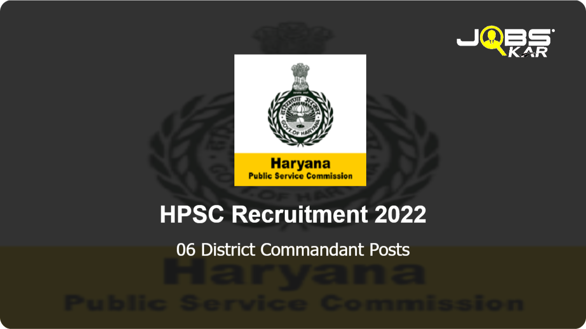 HPSC Recruitment 2022: Apply Online for 06 District Commandant Posts