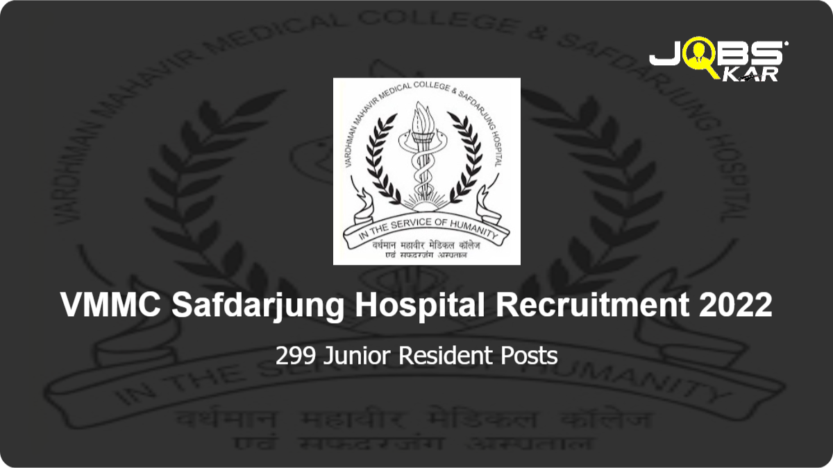 VMMC Safdarjung Hospital Recruitment 2022: Apply for 299 Junior Resident Posts