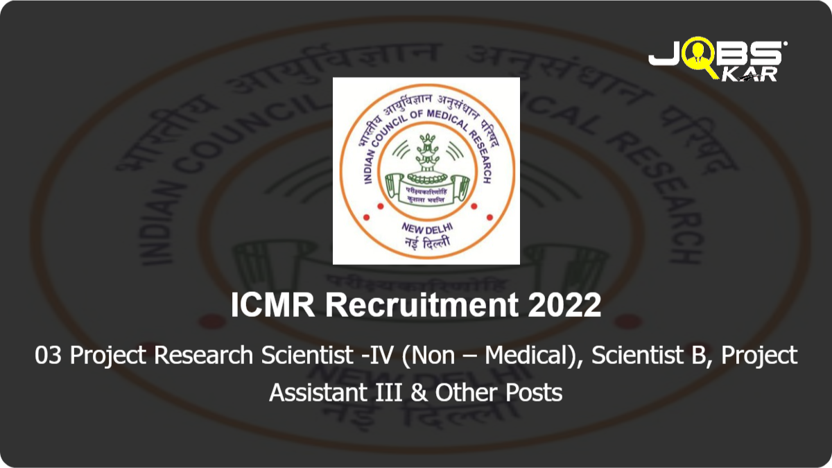 ICMR Recruitment 2022: Apply Online for Project Research Scientist -IV (Non – Medical), Scientist B, Project Assistant III, Scientist A Posts