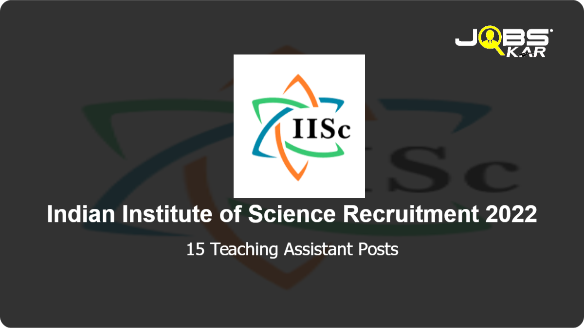 Indian Institute of Science Recruitment 2022: Apply Online for 15 Teaching Assistant Posts