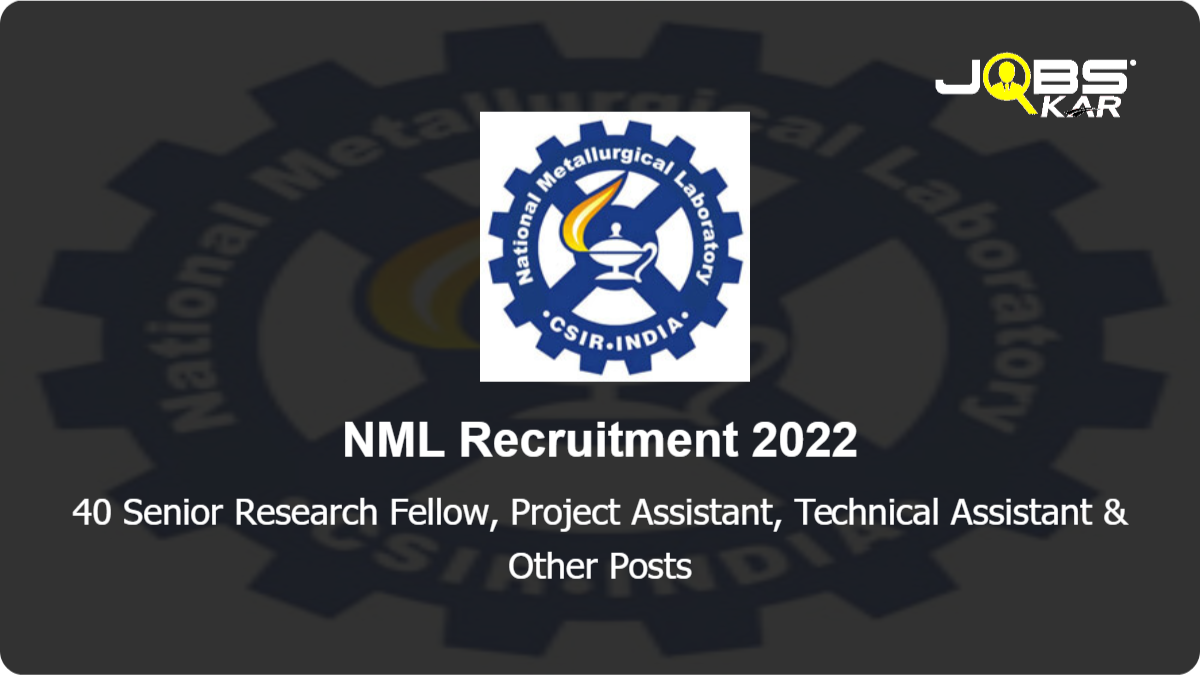 NML Recruitment 2022: Walk in for 40 Senior Research Fellow, Project Assistant, Technical Assistant, Senior Project Associate, Project Associate I, Project Associate II Posts