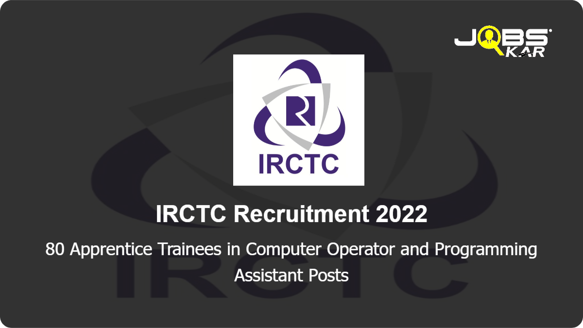 IRCTC Recruitment 2022: Apply Online for 80 Apprentice Trainees in Computer Operator and Programming Assistant Posts