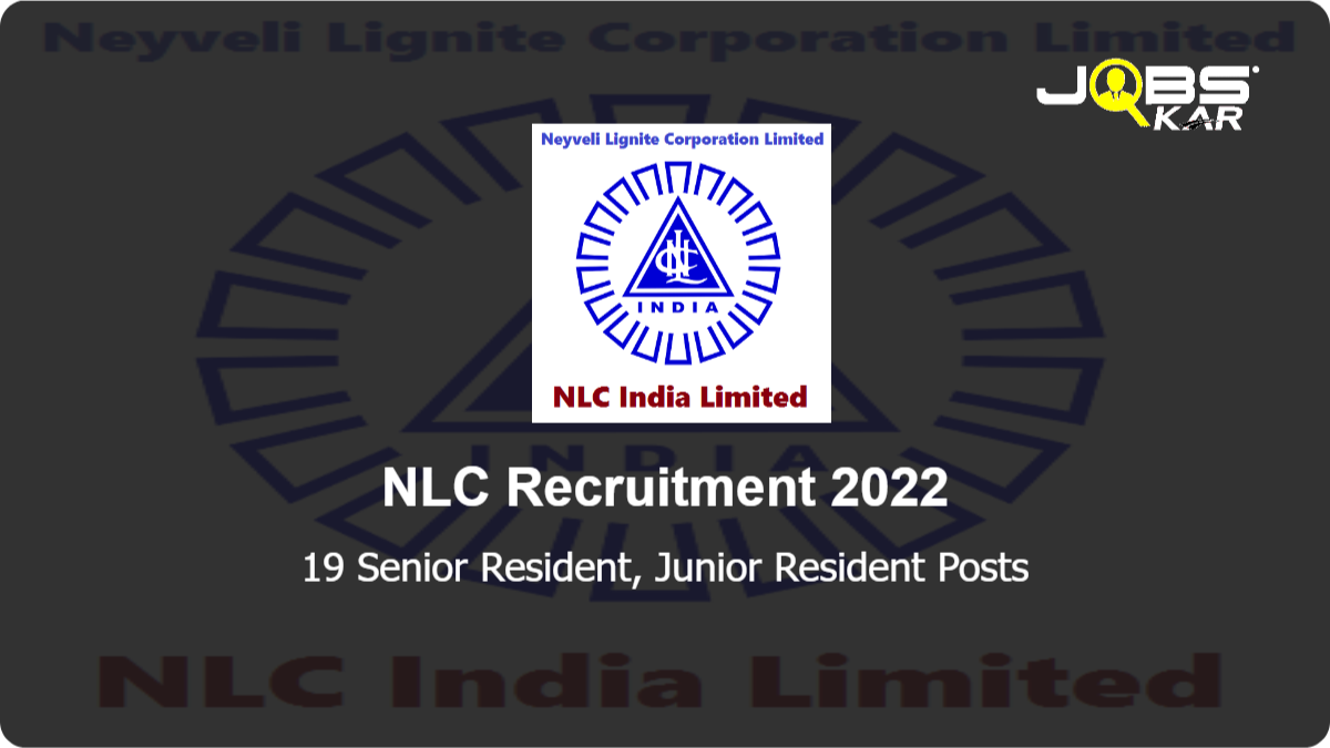 NLC Recruitment 2022: Apply Online for 19 Senior Resident, Junior Resident Posts