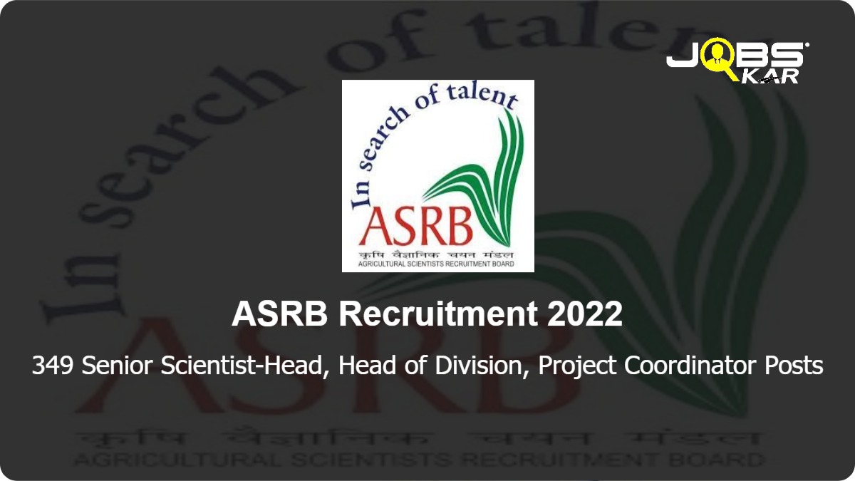 ASRB Recruitment 2022: Apply Online for 349 Senior Scientist-Head, Head of Division, Project Coordinator Posts