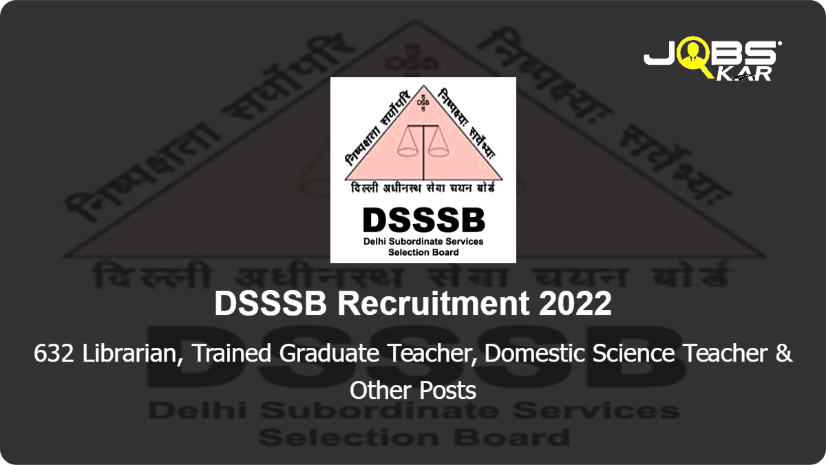 DSSSB Recruitment 2022: Apply Online for 632 Librarian, Trained Graduate Teacher, Domestic Science Teacher, Assistant Teacher Posts