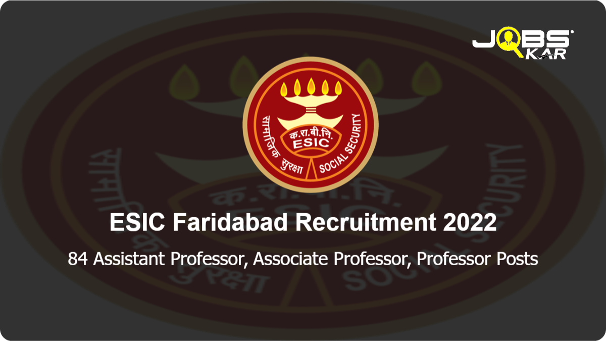 ESIC Faridabad Recruitment 2022: Walk in for 84 Assistant Professor, Associate Professor, Professor Posts