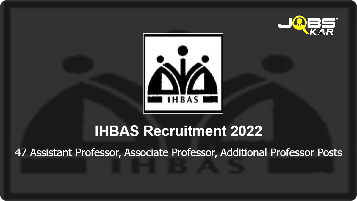 IHBAS Recruitment 2022: Apply Online for 47 Assistant Professor, Associate Professor, Additional Professor Posts